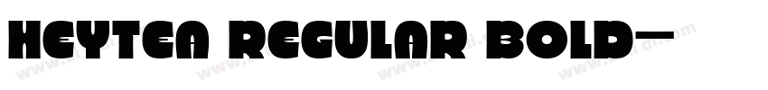 HEYTEA Regular Bold字体转换 HEYTEA Regular Bold字体转换